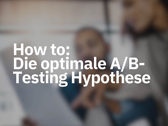Titelbild zum Blogbeitrag Die optimale Hypothese für deinen A/B Test